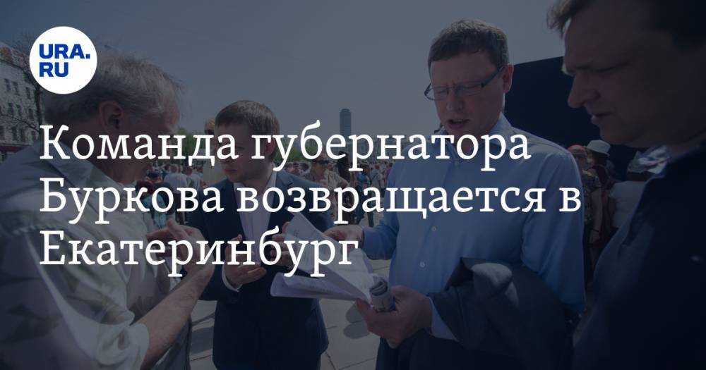 Александр Бурков - Команда губернатора Буркова возвращается в Екатеринбург - ura.news - Москва - Екатеринбург - Свердловская обл. - Омск - Омская обл.