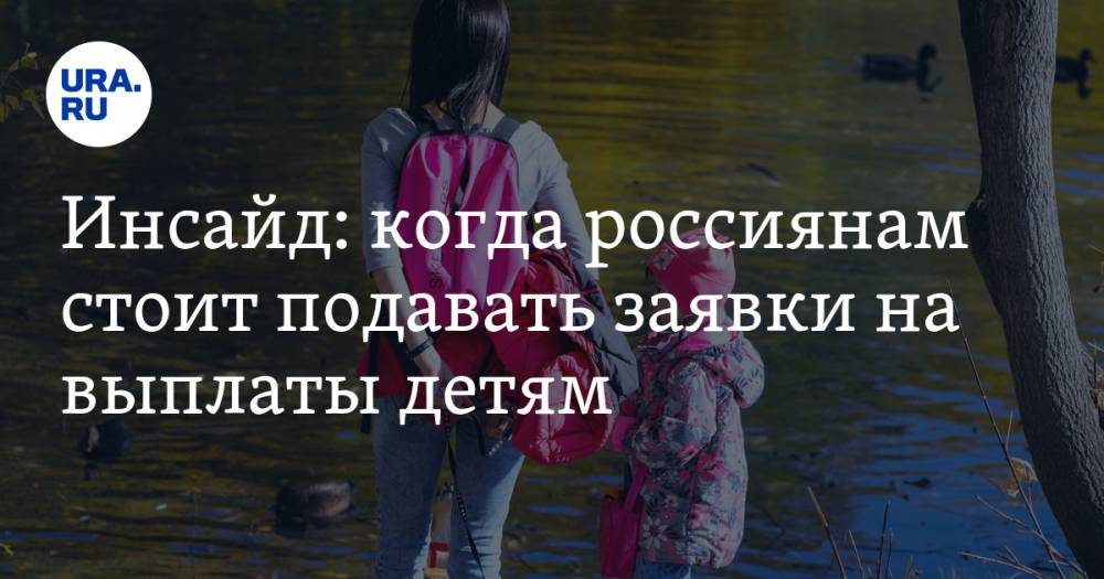 Инсайд: когда россиянам стоит подавать заявки на выплаты детям - ura.news - Россия