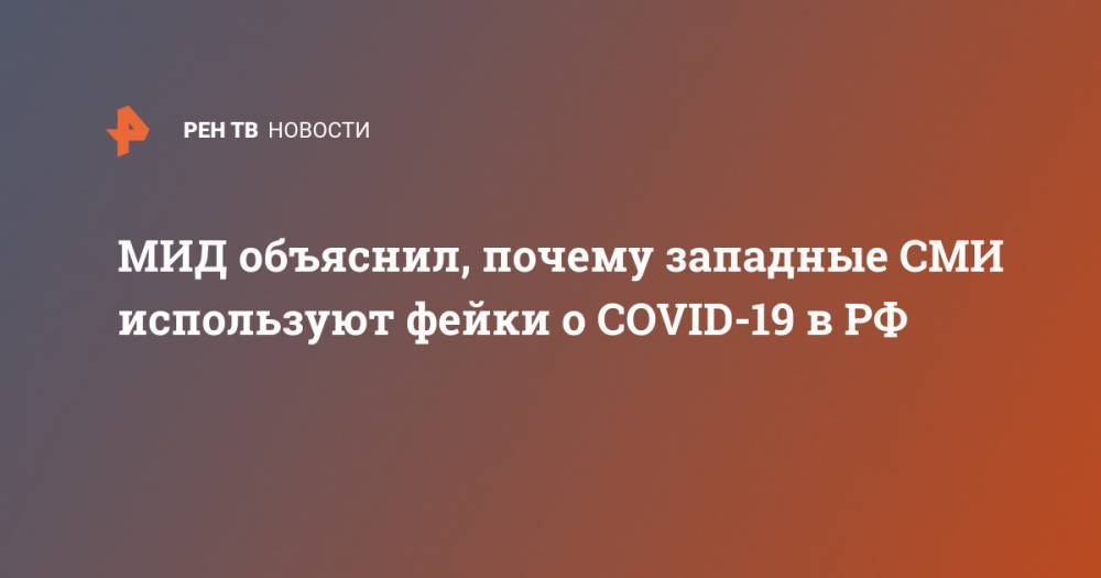 МИД объяснил, почему западные СМИ используют фейки о COVID-19 в РФ - ren.tv - Россия - New York