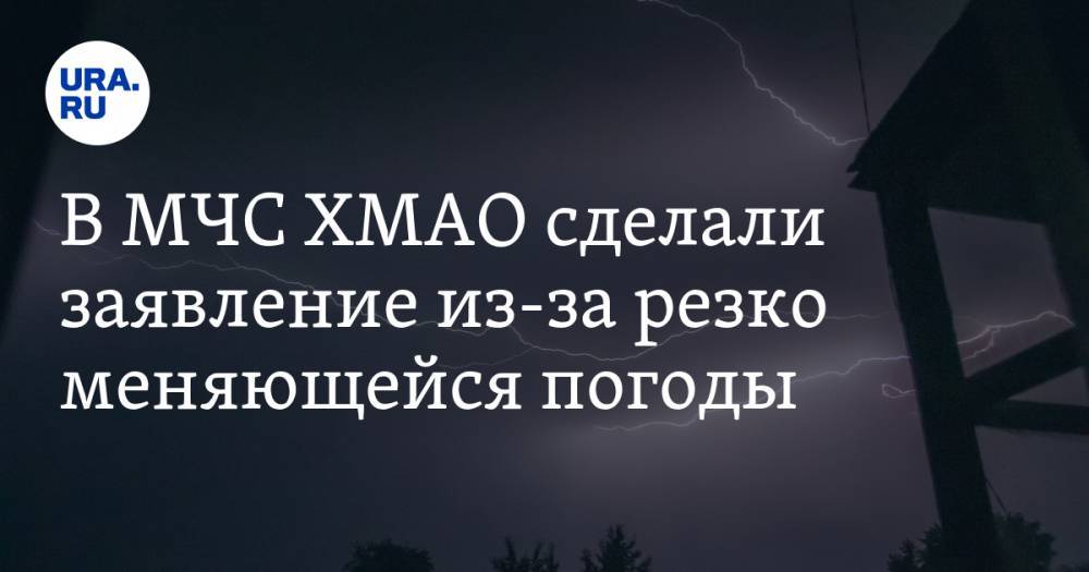 В МЧС ХМАО сделали заявление из-за резко меняющейся погоды - ura.news - Югра