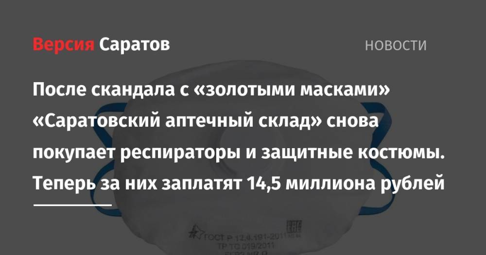 После скандала с «золотыми масками» «Саратовский аптечный склад» снова покупает респираторы и защитные костюмы. Теперь за них заплатят 14,5 миллиона рублей - nversia.ru - Россия