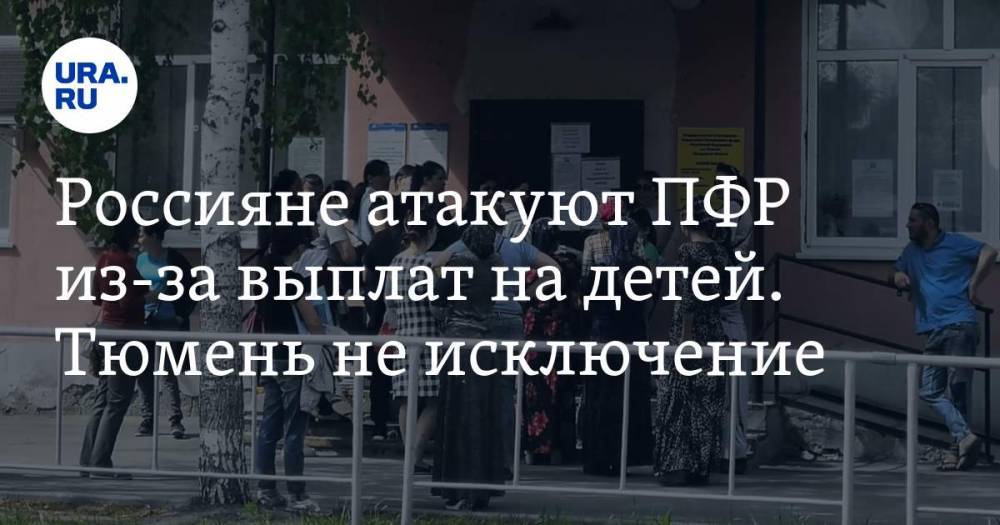 Россияне атакуют ПФР из-за выплат на детей. Тюмень не исключение. ВИДЕО - ura.news - Москва - Россия - Саратов - Тюмень - Красноярск - Курск
