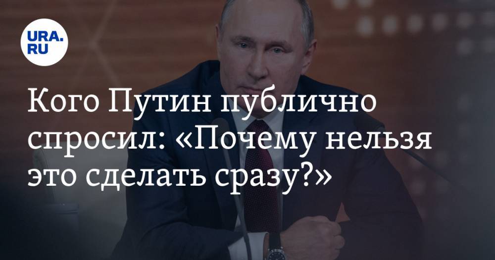 Владимир Путин - Владимир Андреев - Кого Путин публично спросил: «Почему нельзя это сделать сразу?» - ura.news - Россия