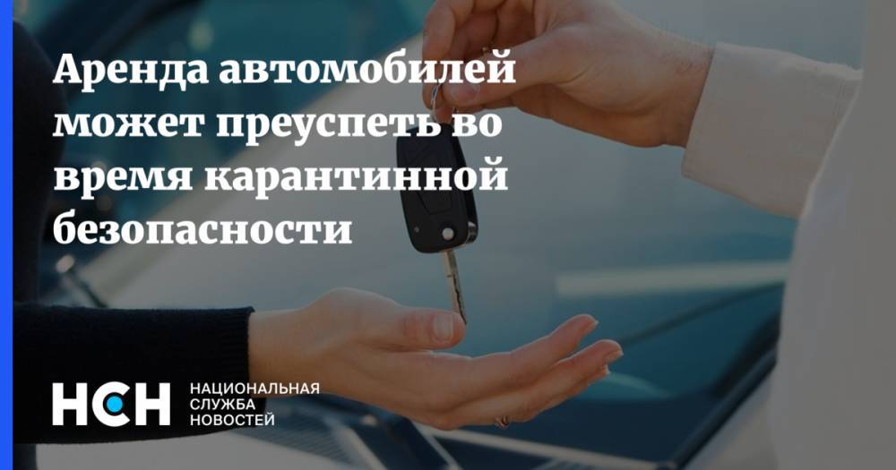 Аренда автомобилей может преуспеть во время карантинной безопасности - nsn.fm - Россия