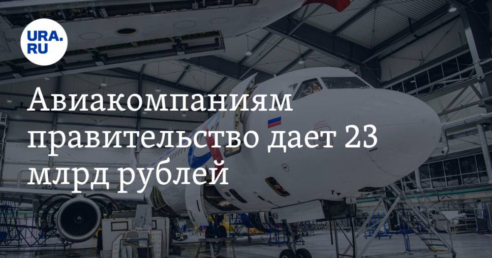 Авиакомпаниям правительство дает 23 млрд рублей. Есть ограничения в тратах - ura.news - Россия