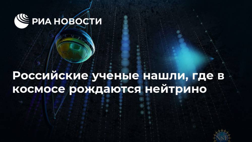 Российские ученые нашли, где в космосе рождаются нейтрино - ria.ru - Москва