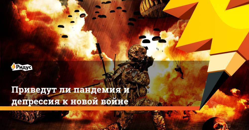 Приведут ли пандемия и депрессия к новой войне - ridus.ru - США