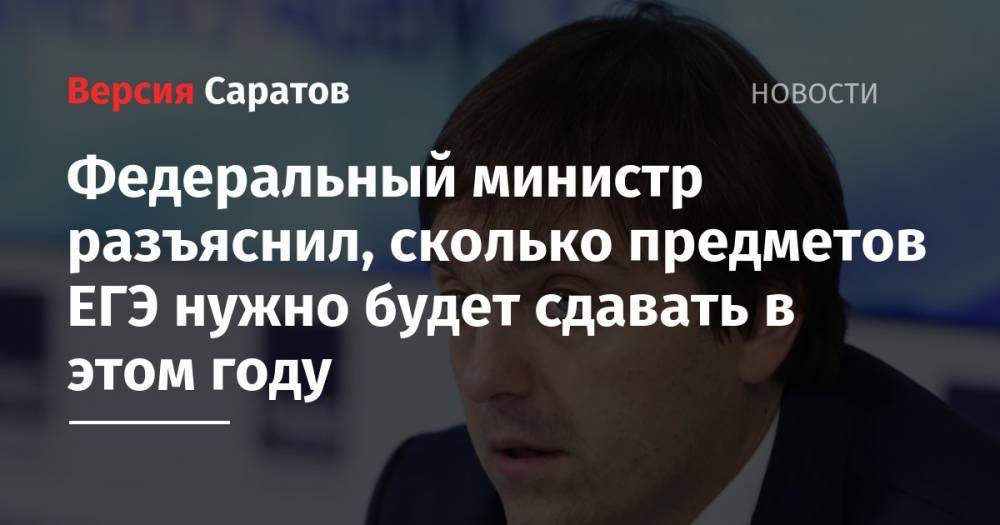 Сергей Кравцов - Федеральный министр разъяснил, сколько предметов ЕГЭ нужно будет сдавать в этом году - nversia.ru