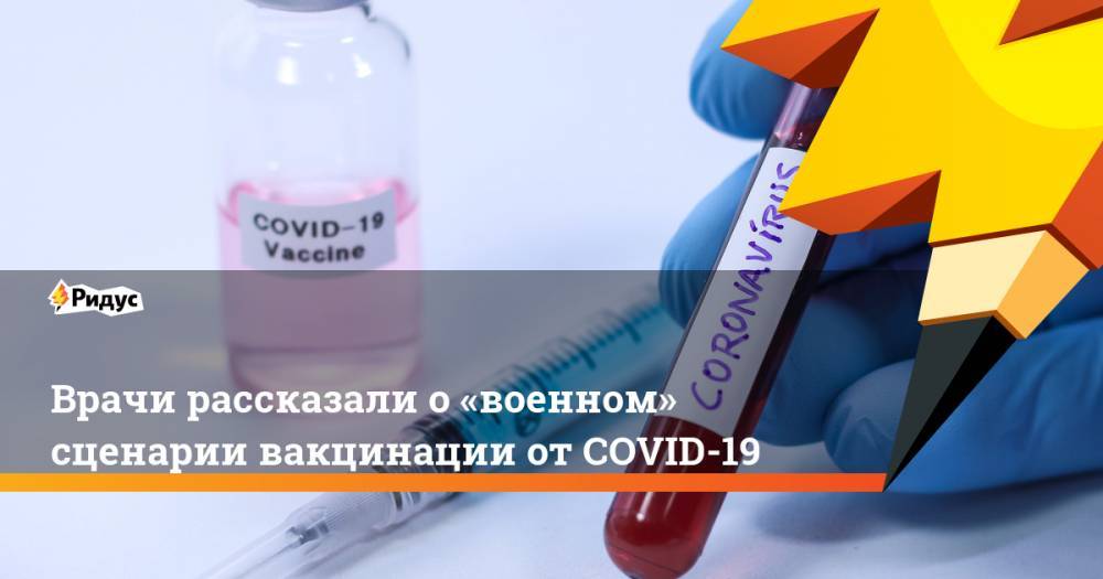 Сергей Колесников - Врачи рассказали о «военном» сценарии вакцинации от COVID-19 - ridus.ru - Россия