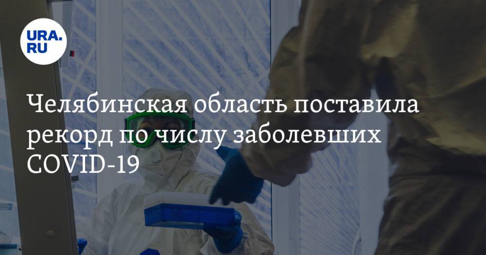Челябинская область поставила рекорд по числу заболевших COVID-19 - ura.news - Челябинская обл.