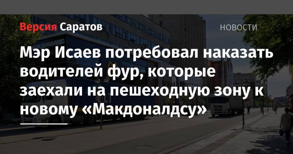 Михаил Исаев - Мэр Исаев потребовал наказать водителей фур, которые заехали на пешеходную зону к новому «Макдоналдсу» - nversia.ru