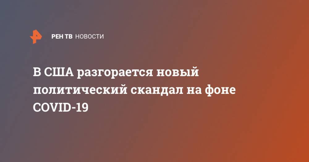 Дональд Трамп - Нэнси Пелоси - В США разгорается новый политический скандал на фоне COVID-19 - ren.tv - Китай - США