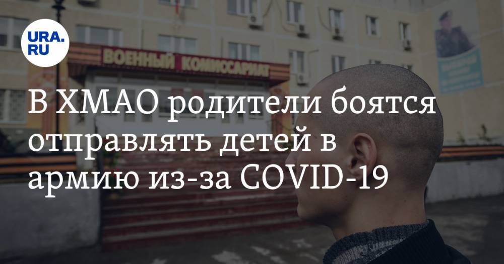 Наталья Комарова - В ХМАО родители боятся отправлять детей в армию из-за COVID-19 - ura.news - Хабаровск - Югра