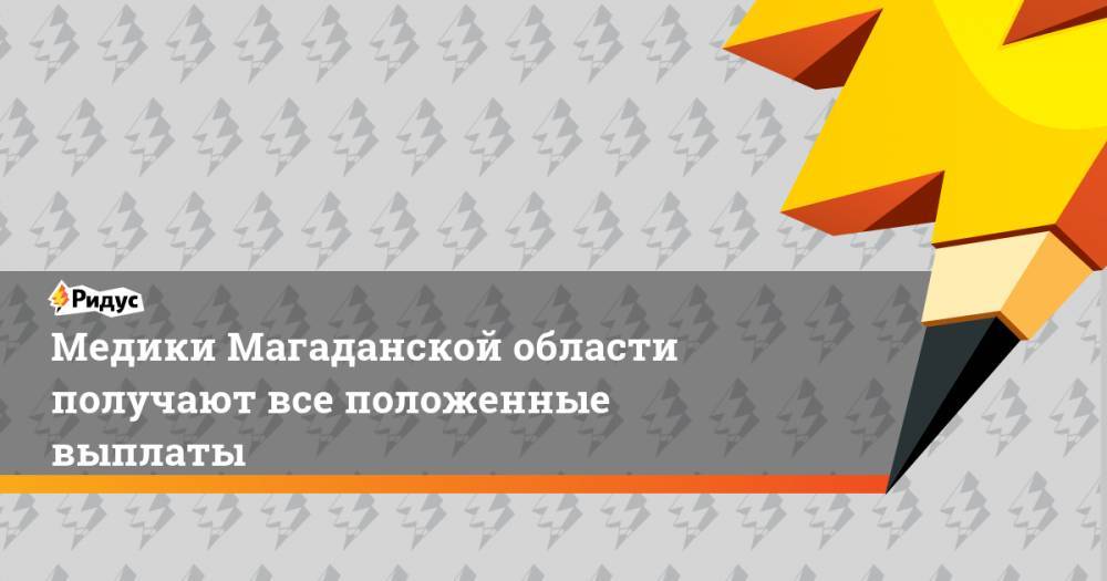 Медики Магаданской области получают все положенные выплаты - ridus.ru - Магаданская обл. - Магадан