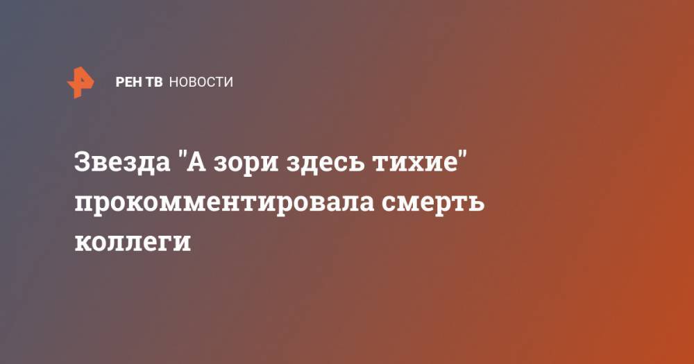 Елена Драпеко - Звезда "А зори здесь тихие" прокомментировала смерть коллеги - ren.tv - РСФСР