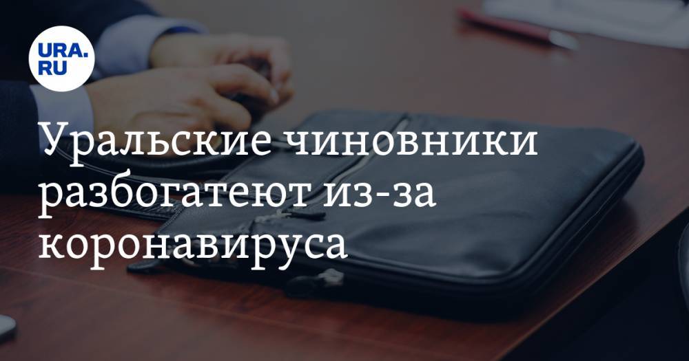 Уральские чиновники разбогатеют из-за коронавируса - ura.news