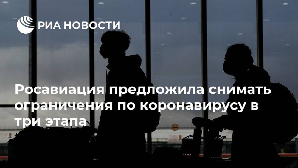 Росавиация предложила снимать ограничения по коронавирусу в три этапа - ria.ru - Москва - Россия