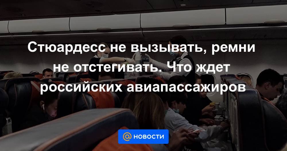 Стюардесс не вызывать, ремни не отстегивать. Что ждет российских авиапассажиров - news.mail.ru