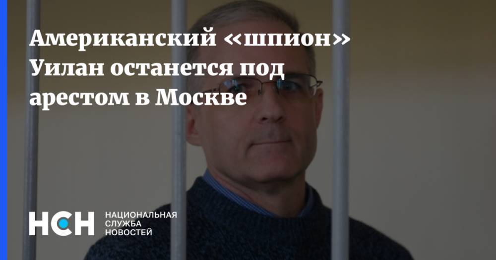 Пол Уилан - Владимир Жеребенков - Американский «шпион» Уилан останется под арестом в Москве - nsn.fm - Москва - Россия - США