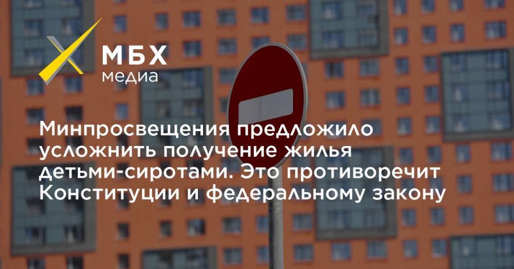 Минпросвещения предложило усложнить получение жилья детьми-сиротами. Это противоречит Конституции и федеральному закону - mbk.news - Россия