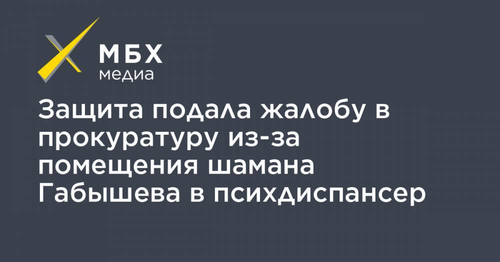 Ольга Тимофеева - Алексей Прянишников - Защита подала жалобу в прокуратуру из-за помещения шамана Габышева в психдиспансер - mbk.news