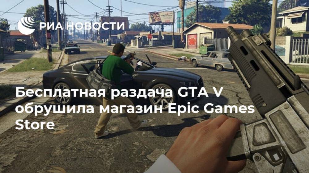 Бесплатная раздача GTA V обрушила магазин Epic Games Store - ria.ru - Москва - США