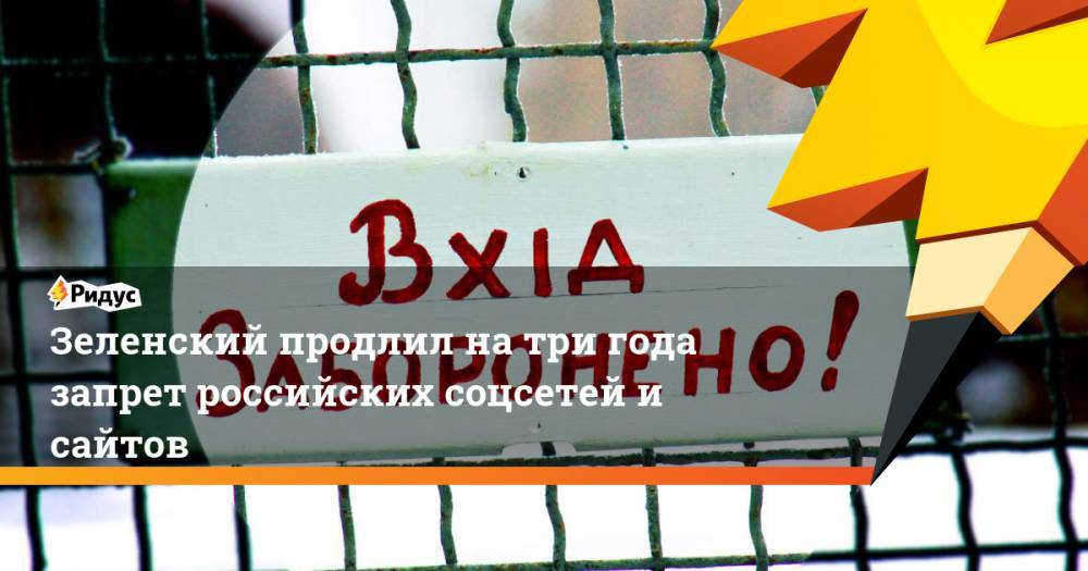 Владимир Зеленский - Петр Порошенко - Зеленский продлил на три года запрет российских соцсетей и сайтов - ridus.ru - Россия - Украина