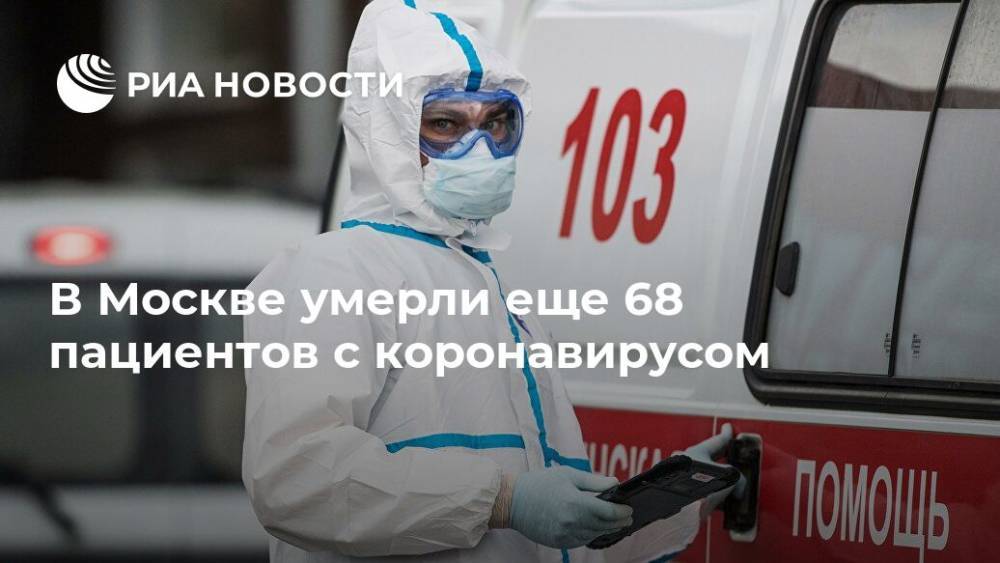 В Москве умерли еще 68 пациентов с коронавирусом - ria.ru - Москва - Россия
