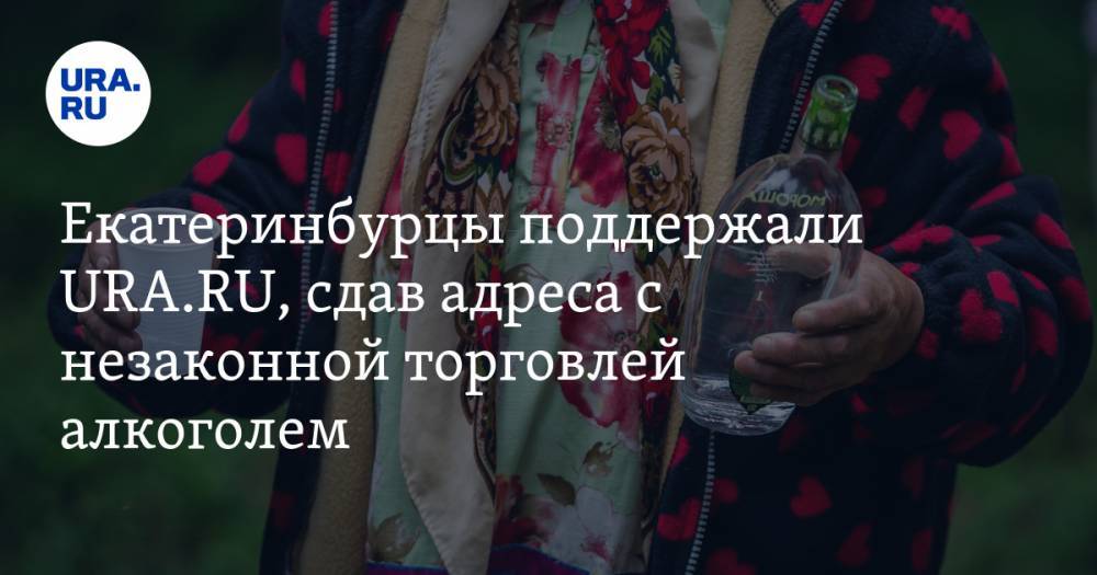 Екатеринбурцы поддержали URA.RU, сдав адреса с незаконной торговлей алкоголем - ura.news - Екатеринбург