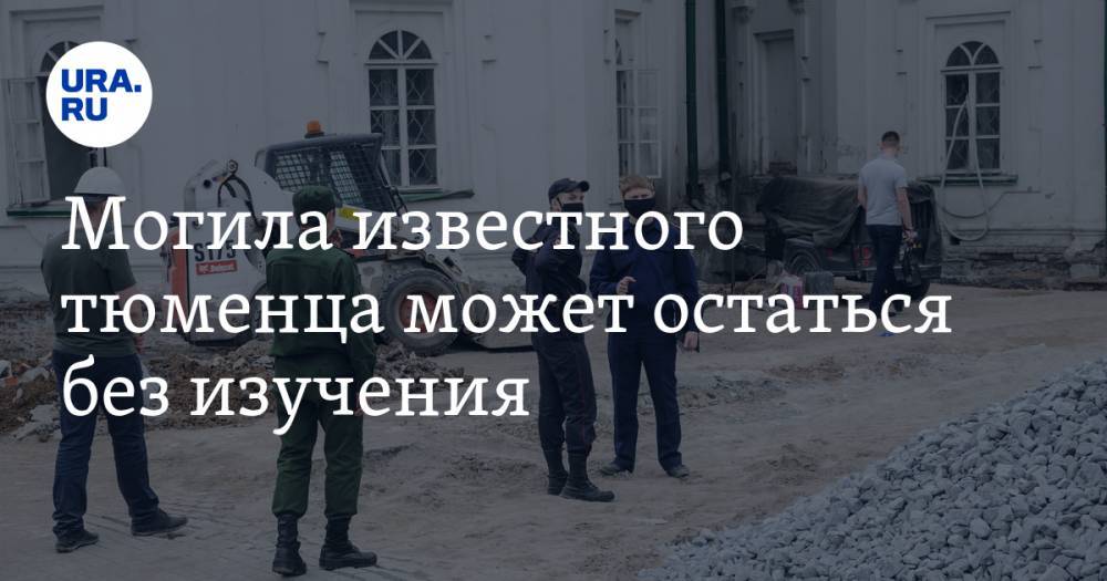 Могила известного тюменца может остаться без изучения. На нее не выделили деньги - ura.news - Тюмень