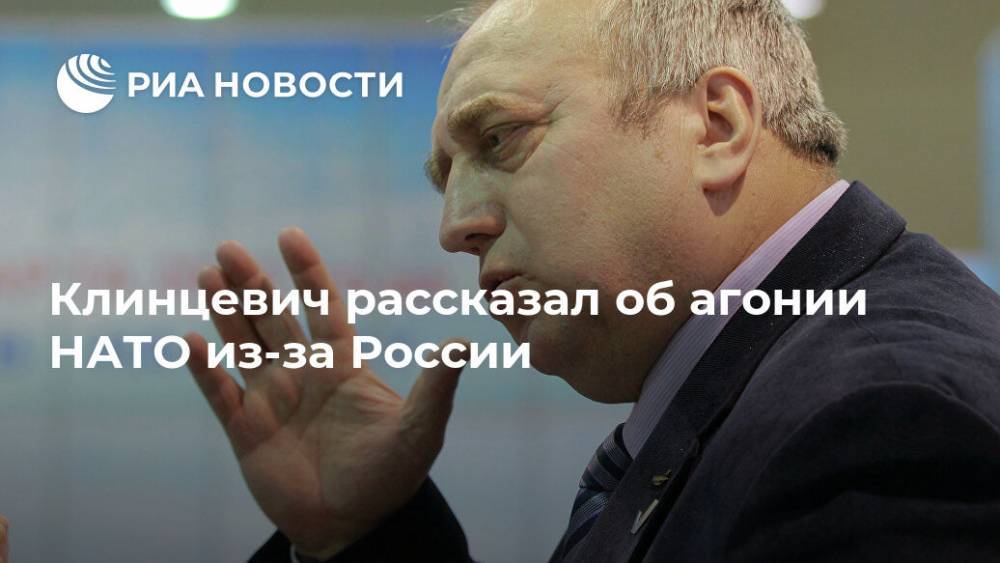 Йенс Столтенберг - Клинцевич рассказал об агонии НАТО из-за России - ria.ru - Москва - Россия - Китай - Пекин