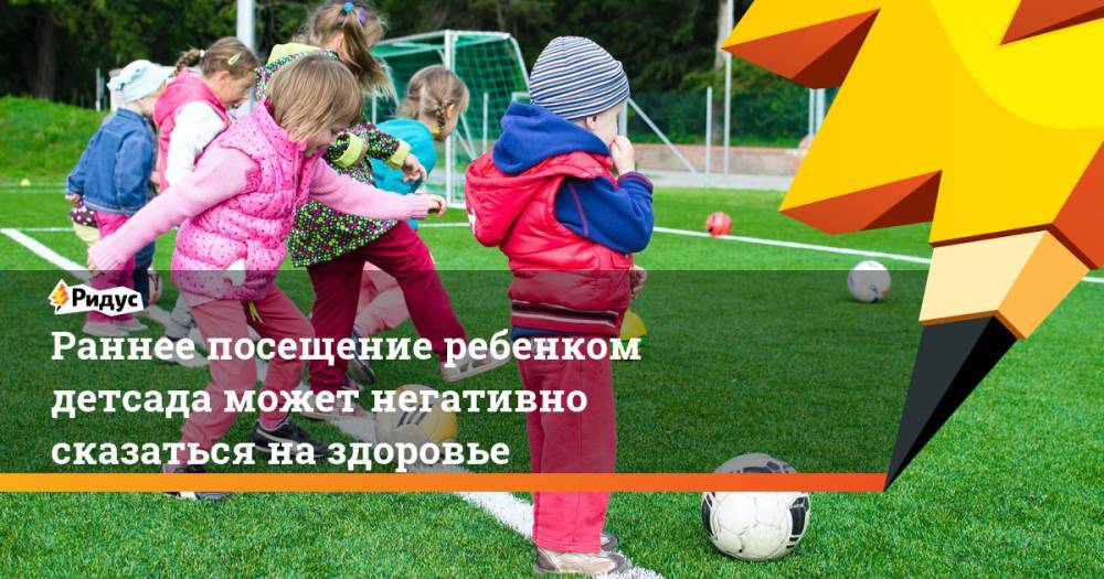 Раннее посещение ребенком детсада, может негативно сказаться на здоровье - ridus.ru - Россия