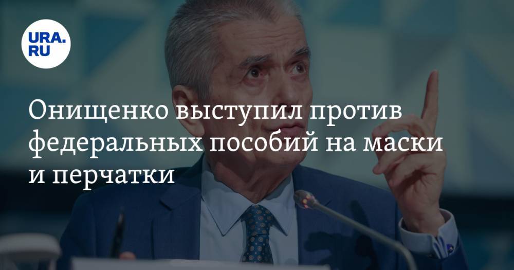 Геннадий Онищенко - Онищенко выступил против федеральных пособий на маски и перчатки - ura.news - Россия
