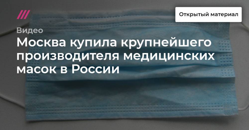 Владимир Ефимов - Москва купила крупнейшего производителя медицинских масок в России - tvrain.ru - Москва - Россия