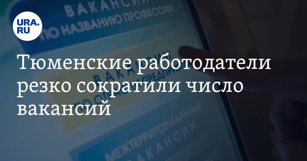 Тюменские работодатели резко сократили число вакансий. Список ненужных на карантине профессий - ura.news - Тюменская обл.