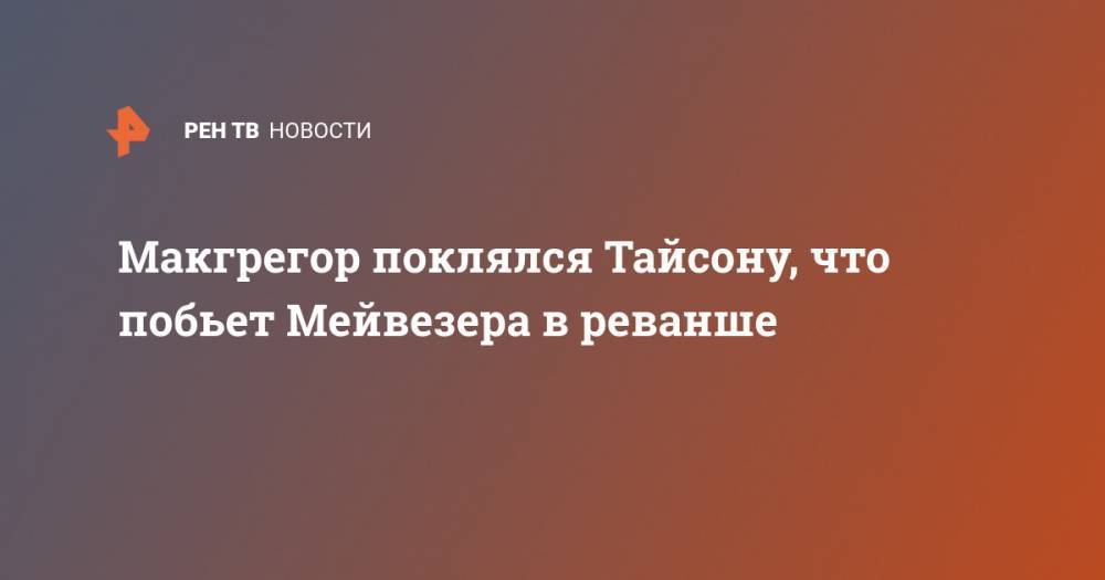 Конор Макгрегор - Флойд Мейвезер - Майк Тайсон - Макгрегор поклялся Тайсону, что побьет Мейвезера в реванше - ren.tv - Ирландия