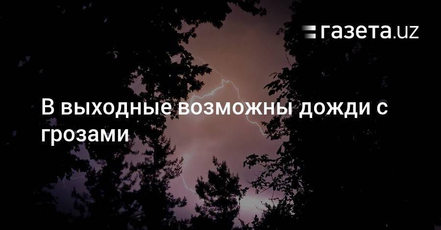 В выходные возможны дожди с грозами - gazeta.uz - Узбекистан