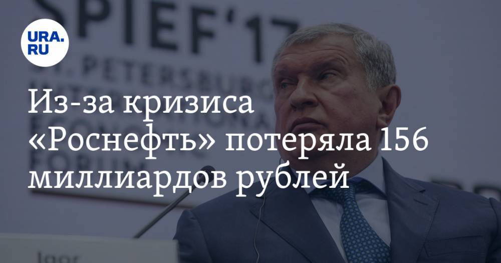Игорь Сечин - Из-за кризиса «Роснефть» потеряла 156 миллиардов рублей - ura.news - Россия