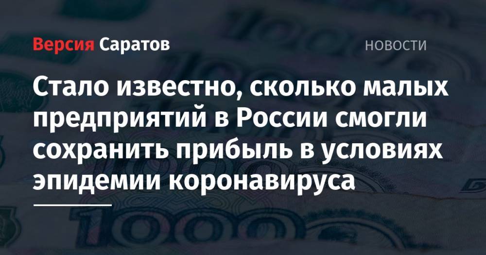 Стало известно, сколько малых предприятий в России смогли сохранить прибыль в условиях эпидемии коронавируса - nversia.ru - Россия