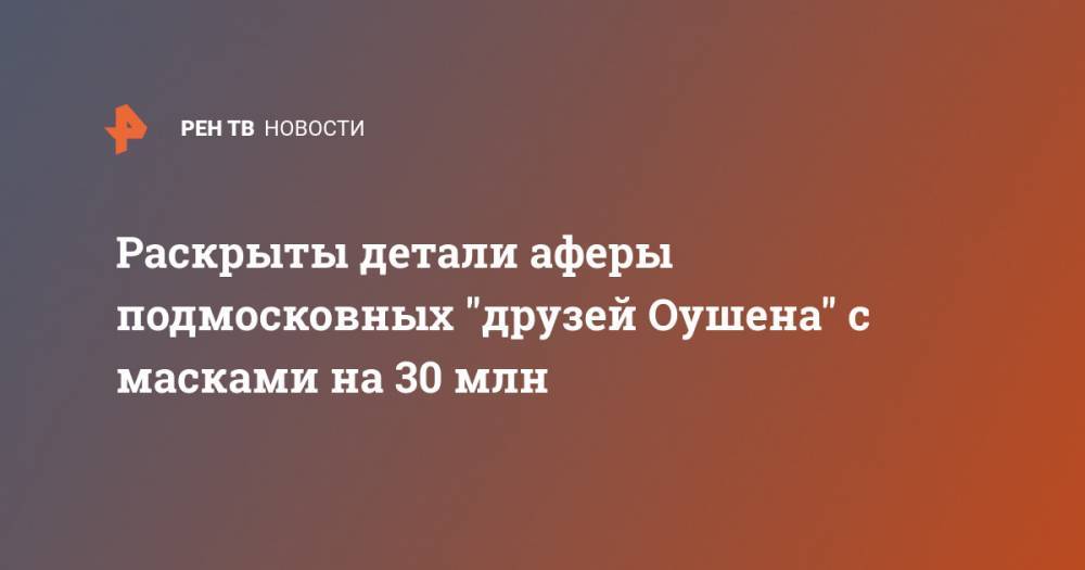 Раскрыты детали аферы подмосковных "друзей Оушена" с масками на 30 млн - ren.tv