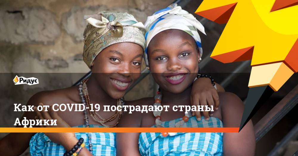Как от COVID-19 пострадают страны Африки - ridus.ru