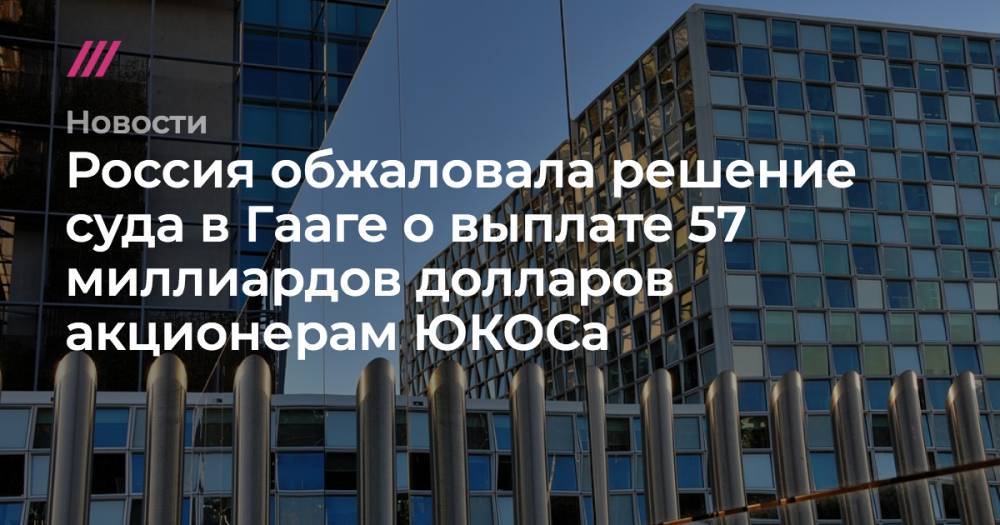 Россия обжаловала решение о выплате 57 миллиардов долларов акционерам ЮКОСа - tvrain.ru - Россия - Голландия - Гаага