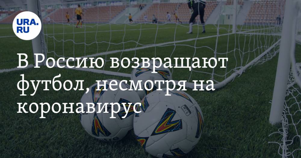 Сергей Прядкин - В Россию возвращают футбол, несмотря на коронавирус - ura.news - Россия