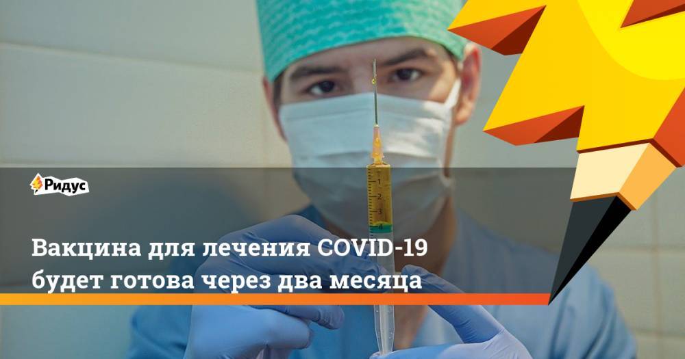 Дарья Кислицына - Игорь Васильев - Вакцина для лечения COVID-19 будет готова через два месяца - ridus.ru - США - Кировская обл.