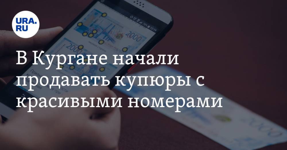 В Кургане начали продавать купюры с красивыми номерами. ФОТО - ura.news