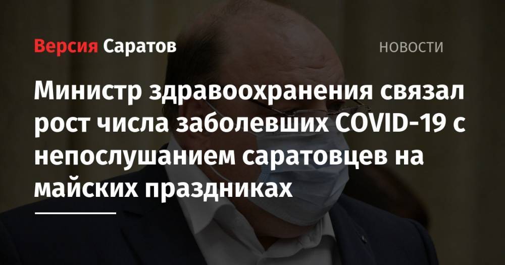 Олег Костин - Министр здравоохранения связал рост числа заболевших COVID-19 с непослушанием саратовцев на майских праздниках - nversia.ru - Саратовская обл.