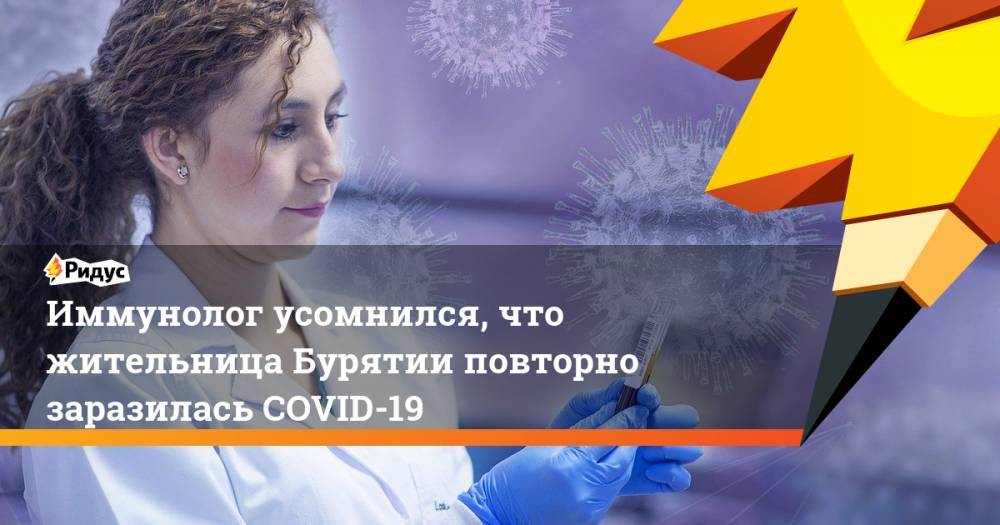 Михаил Костинов - Иммунолог усомнился, что жительница Бурятии повторно заразилась COVID-19 - ridus.ru - Россия - респ.Бурятия
