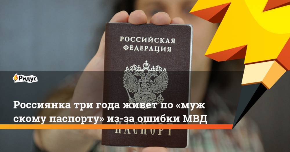 Россиянка три года живет по«мужскому паспорту» из-за ошибки МВД - ridus.ru - Пермский край