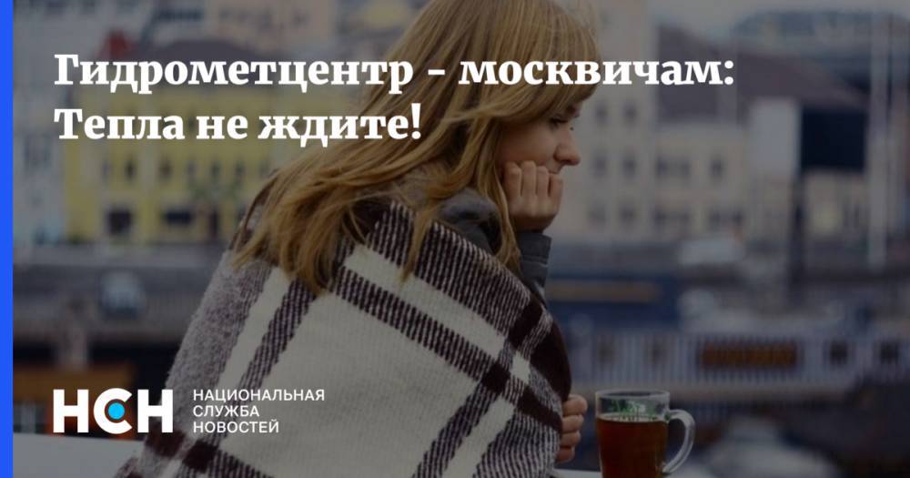 Марина Макарова - Гидрометцентр - москвичам: Тепла не ждите! - nsn.fm
