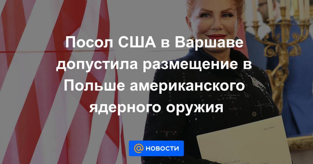 Посол США в Варшаве допустила размещение в Польше американского ядерного оружия - news.mail.ru - США - Германия - Польша - Варшава